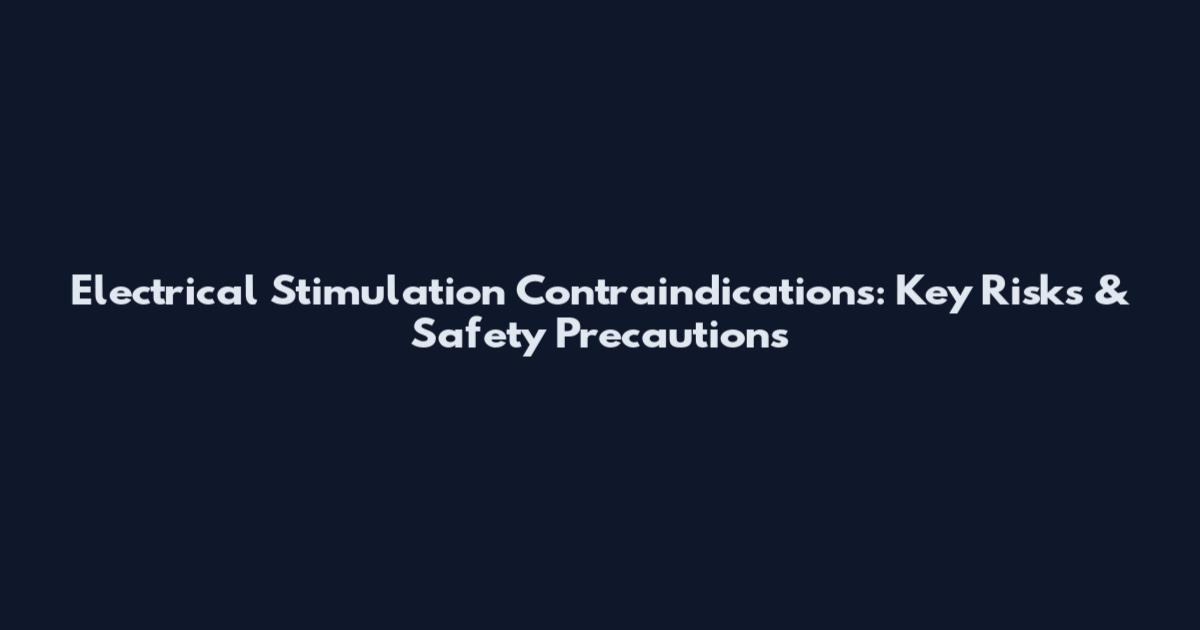Electrical Stimulation Contraindications: Key Risks & Safety Precautions
