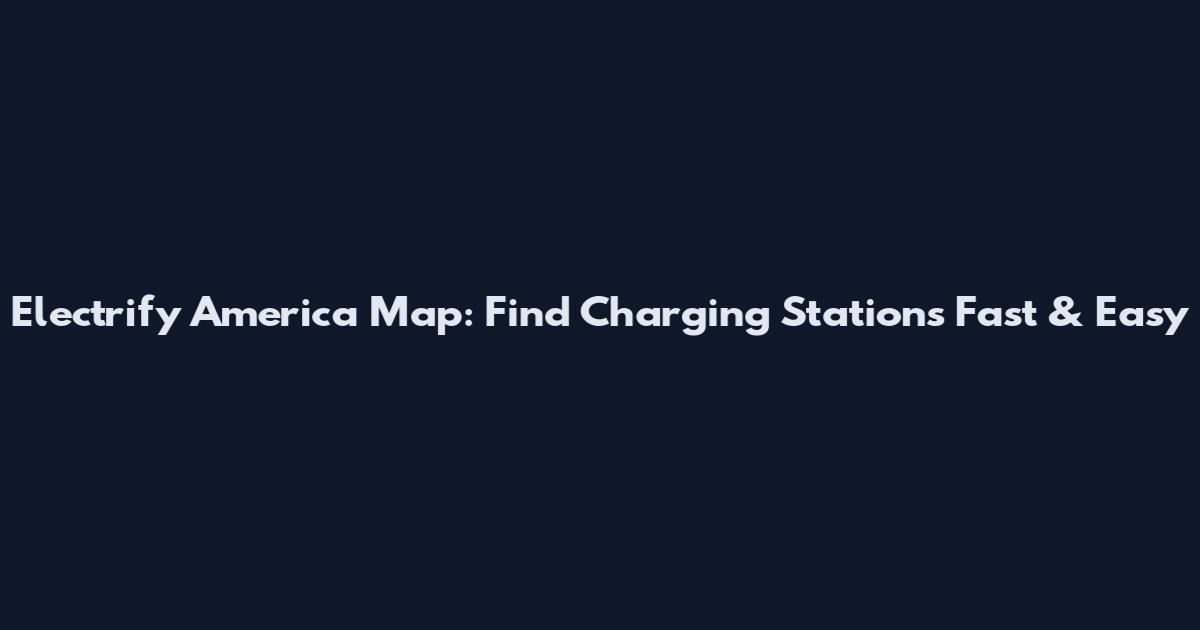 Electrify America Map: Find Charging Stations Fast & Easy
