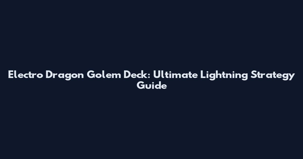 Electro Dragon Golem Deck: Ultimate Lightning Strategy Guide