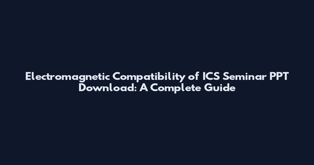 Electromagnetic Compatibility of ICS Seminar PPT Download: A Complete Guide