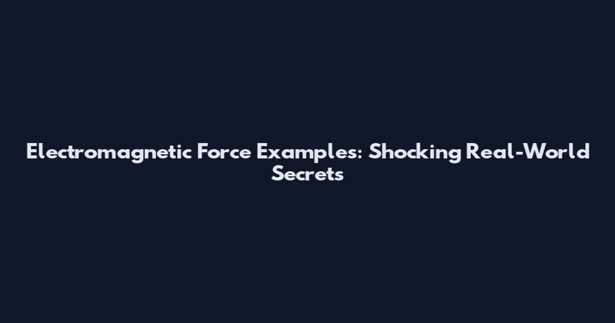 Electromagnetic Force Examples: Shocking Real-World Secrets