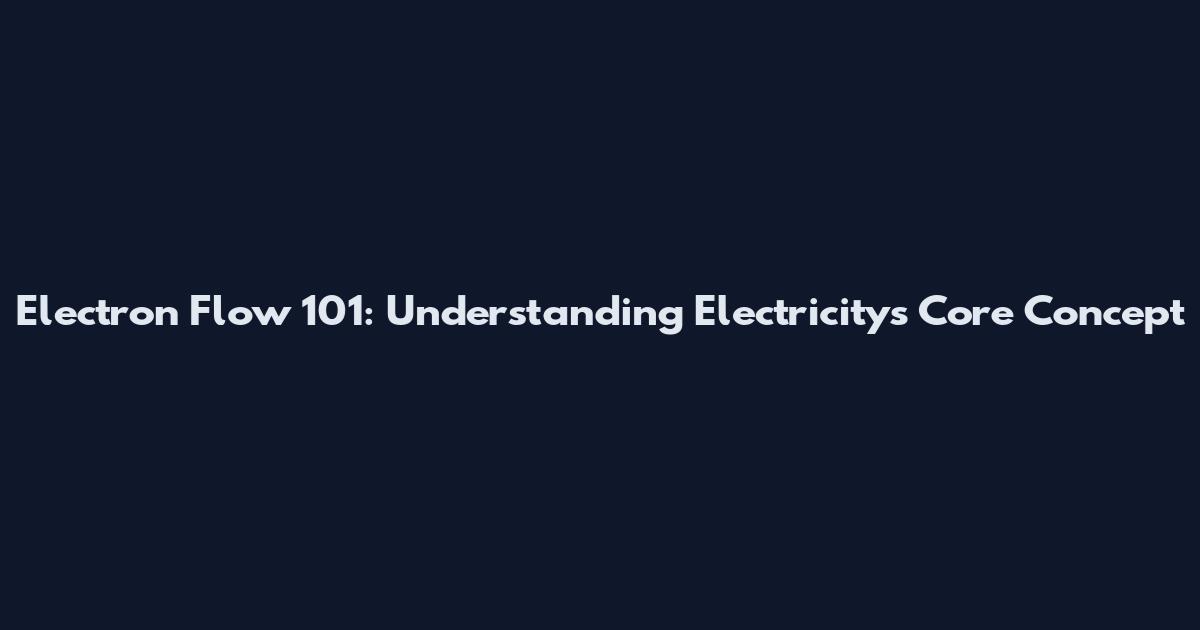 Electron Flow 101: Understanding Electricity's Core Concept