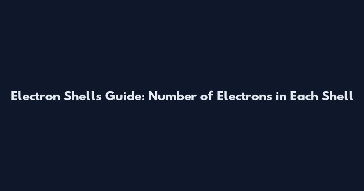 Electron Shells Guide: Number of Electrons in Each Shell