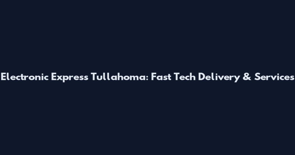 Electronic Express Tullahoma: Fast Tech Delivery & Services