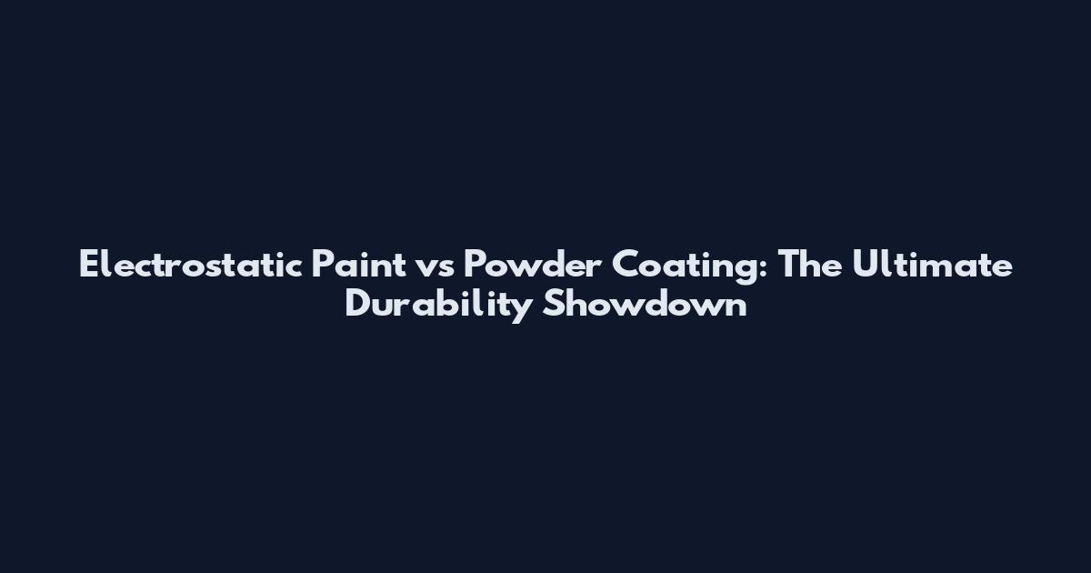 Electrostatic Paint vs Powder Coating: The Ultimate Durability Showdown