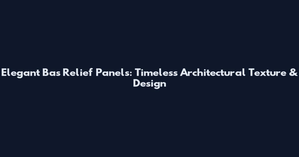 Elegant Bas Relief Panels: Timeless Architectural Texture & Design