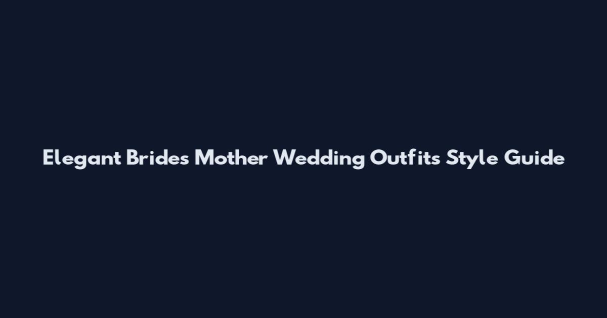 Elegant Bride's Mother Wedding Outfits Style Guide