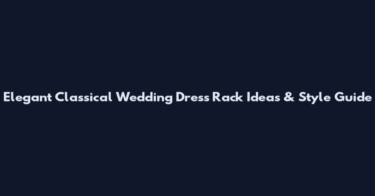 Elegant Classical Wedding Dress Rack Ideas & Style Guide