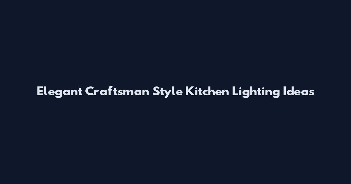 Elegant Craftsman Style Kitchen Lighting Ideas
