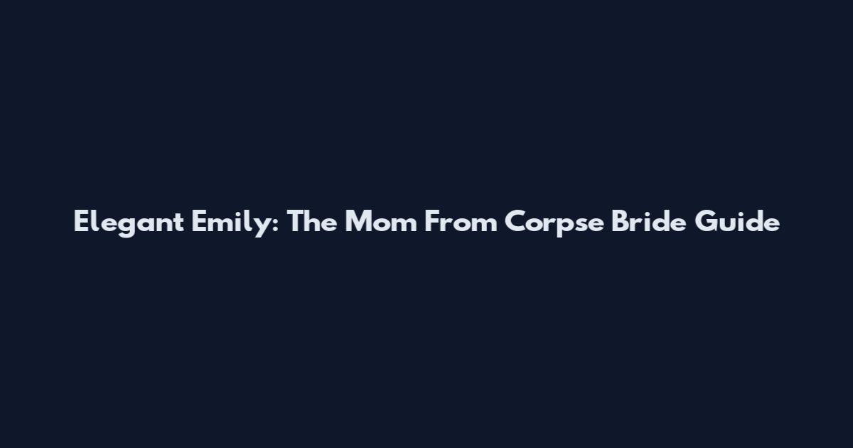 Elegant Emily: The Mom From Corpse Bride Guide