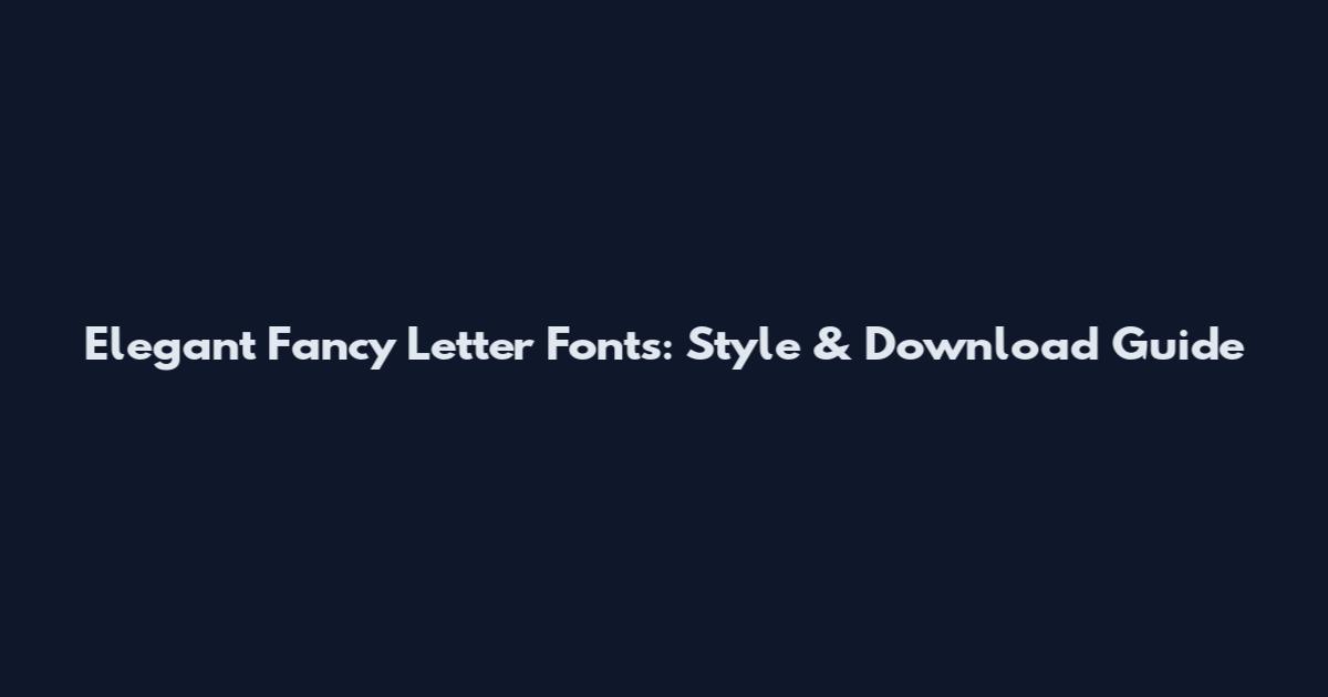 Elegant Fancy Letter Fonts: Style & Download Guide