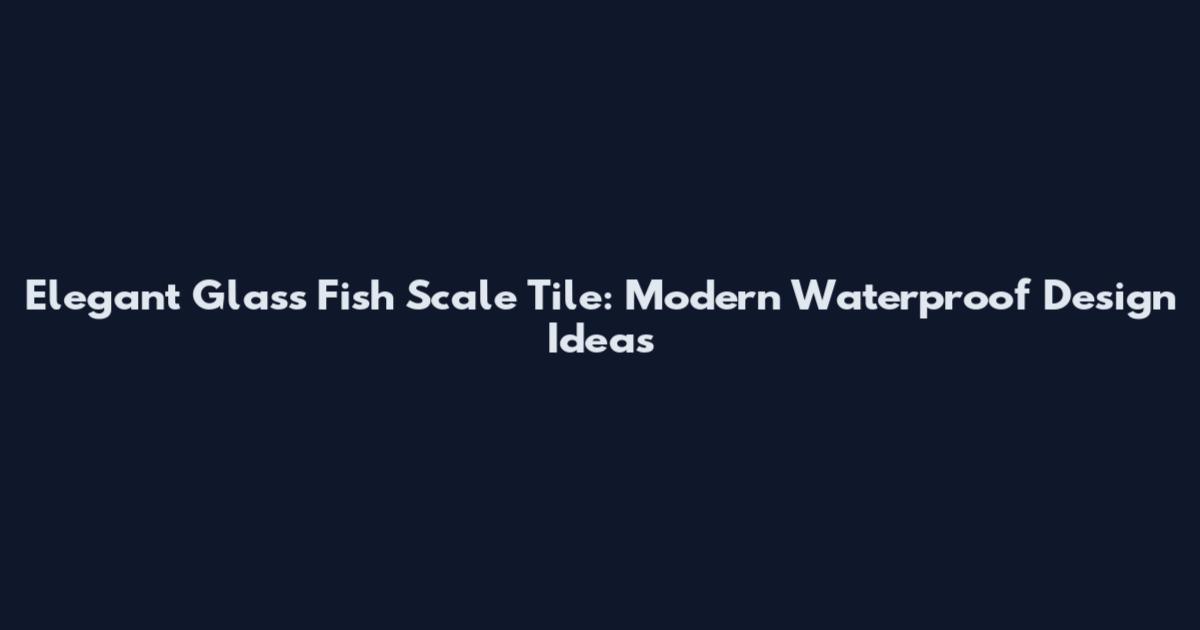 Elegant Glass Fish Scale Tile: Modern Waterproof Design Ideas