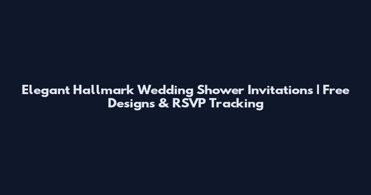 Elegant Hallmark Wedding Shower Invitations | Free Designs & RSVP Tracking