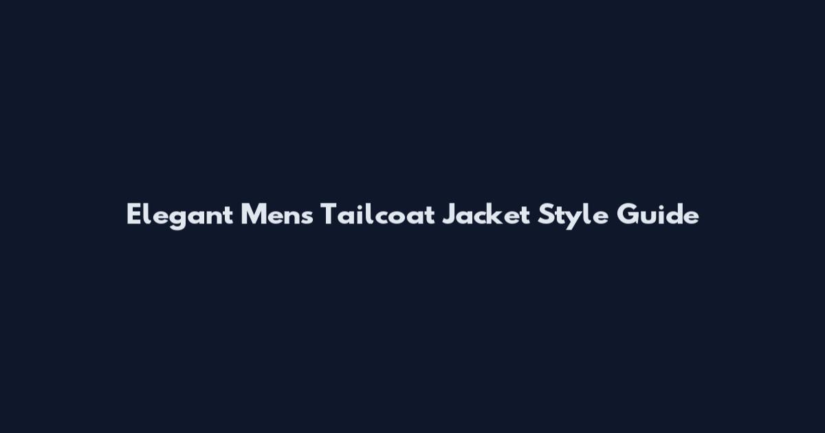 Elegant Mens Tailcoat Jacket Style Guide