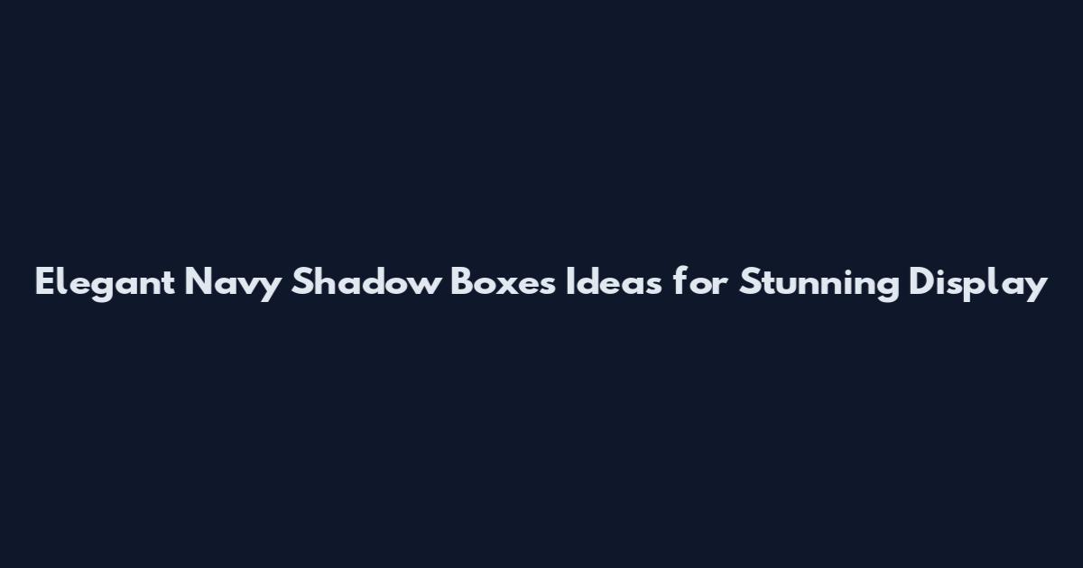 Elegant Navy Shadow Boxes Ideas for Stunning Display