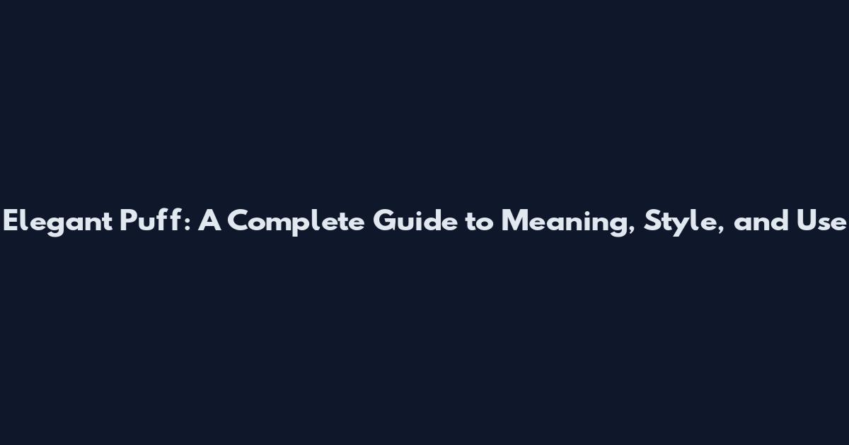 Elegant Puff: A Complete Guide to Meaning, Style, and Use