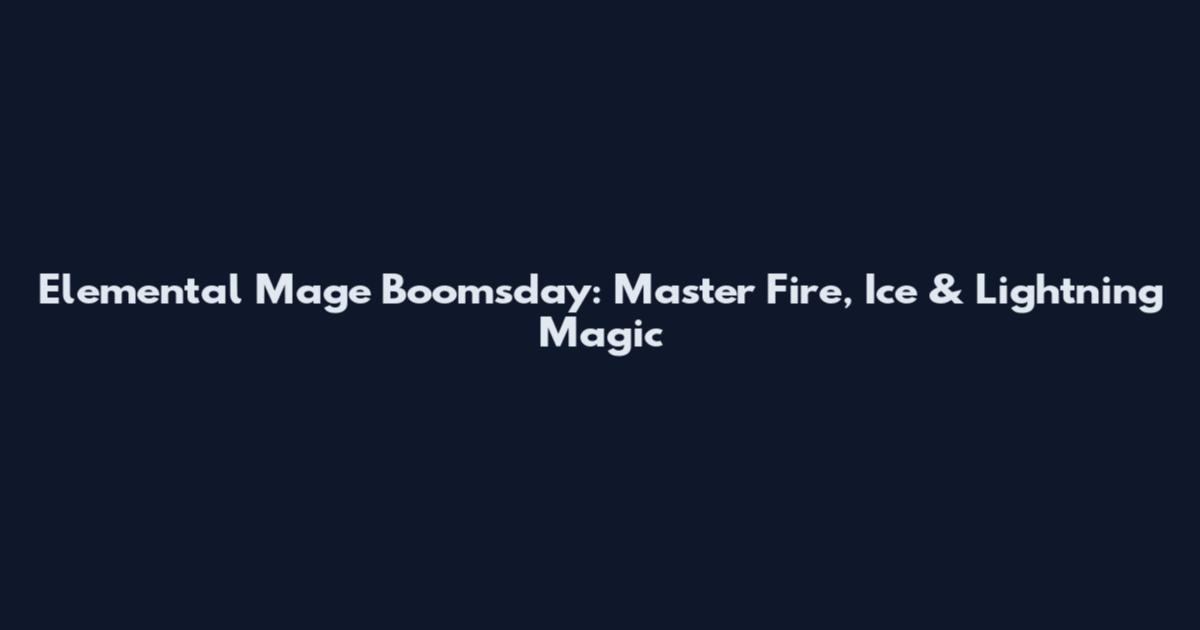 Elemental Mage Boomsday: Master Fire, Ice & Lightning Magic