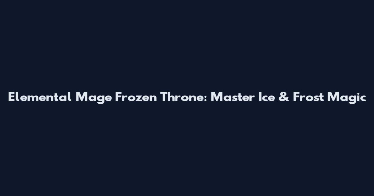 Elemental Mage Frozen Throne: Master Ice & Frost Magic