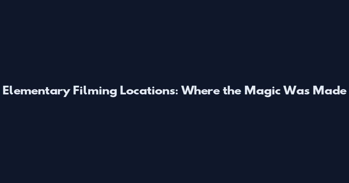 Elementary Filming Locations: Where the Magic Was Made
