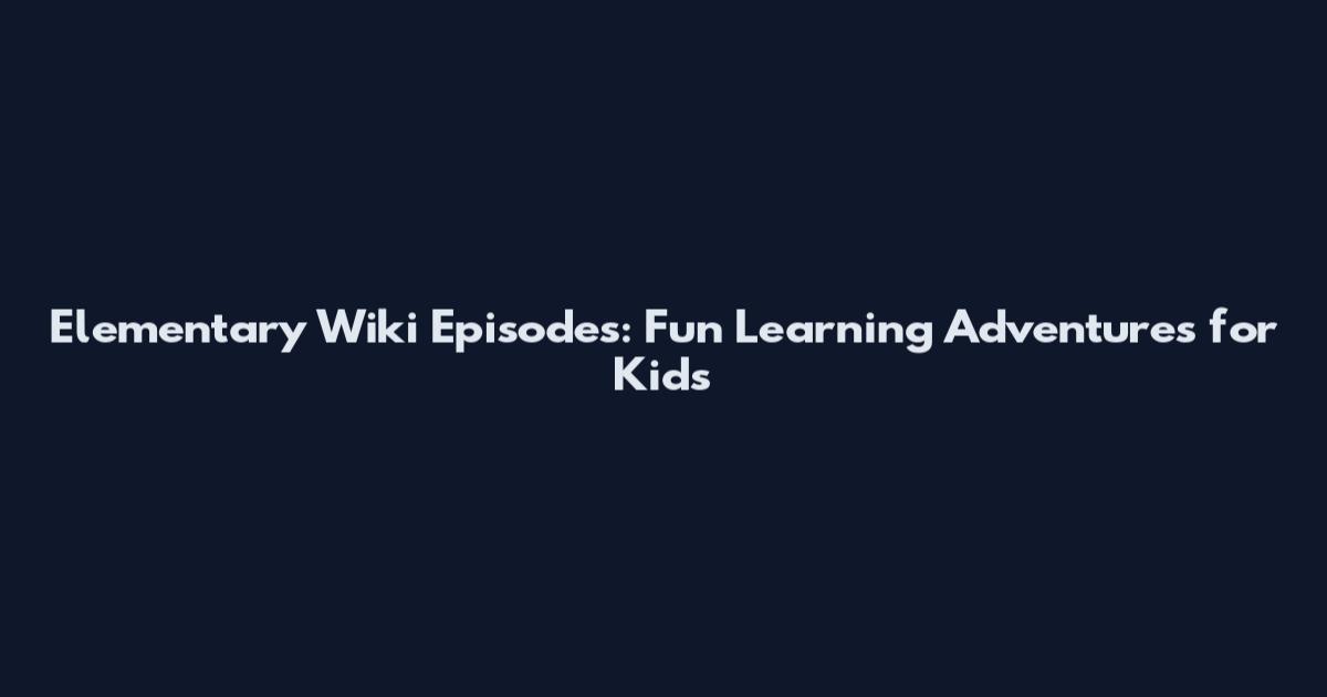 Elementary Wiki Episodes: Fun Learning Adventures for Kids