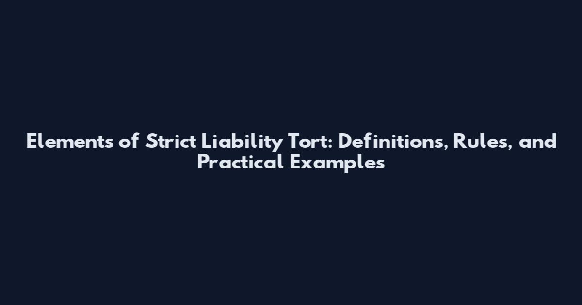 Elements of Strict Liability Tort: Definitions, Rules, and Practical Examples