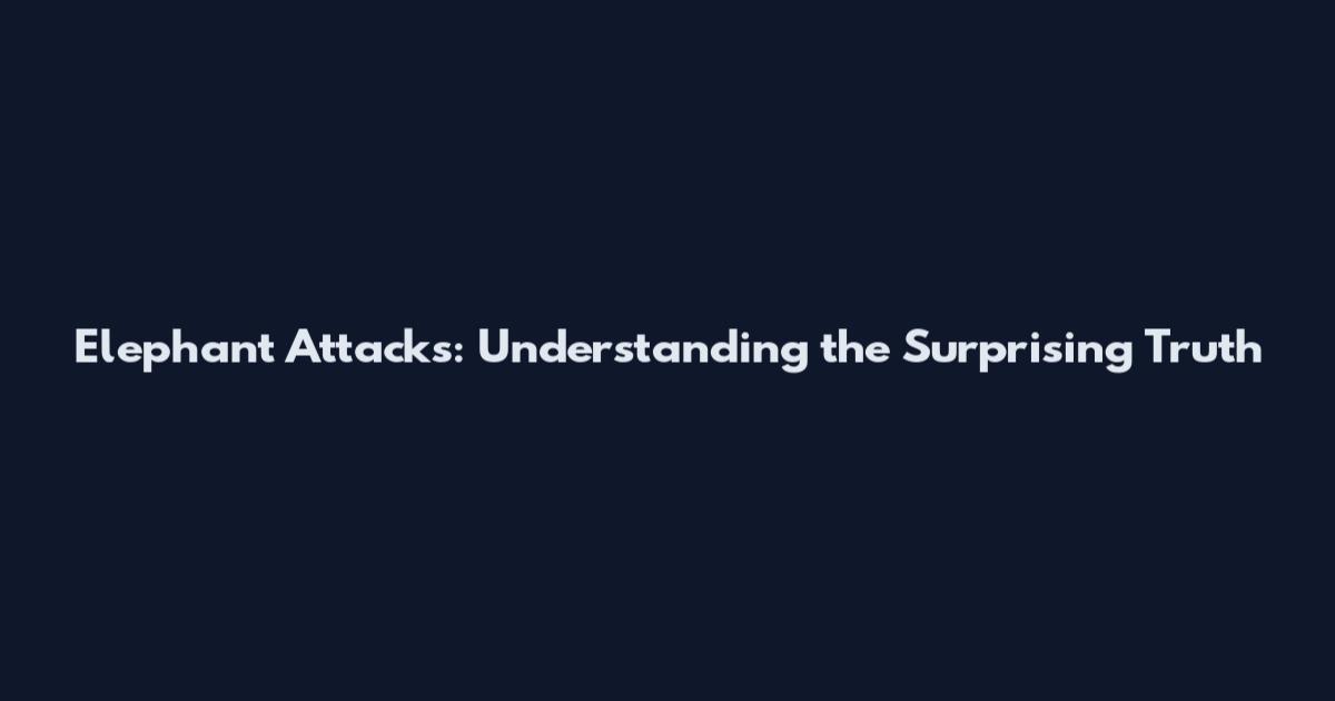 Elephant Attacks: Understanding the Surprising Truth