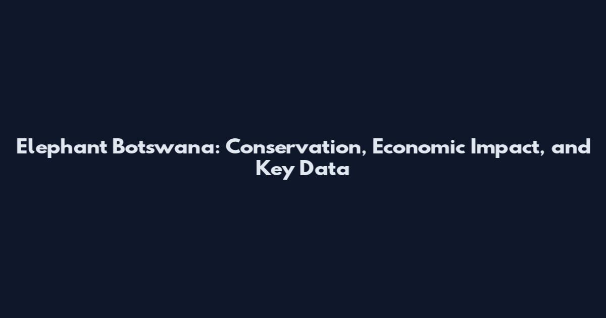 Elephant Botswana: Conservation, Economic Impact, and Key Data