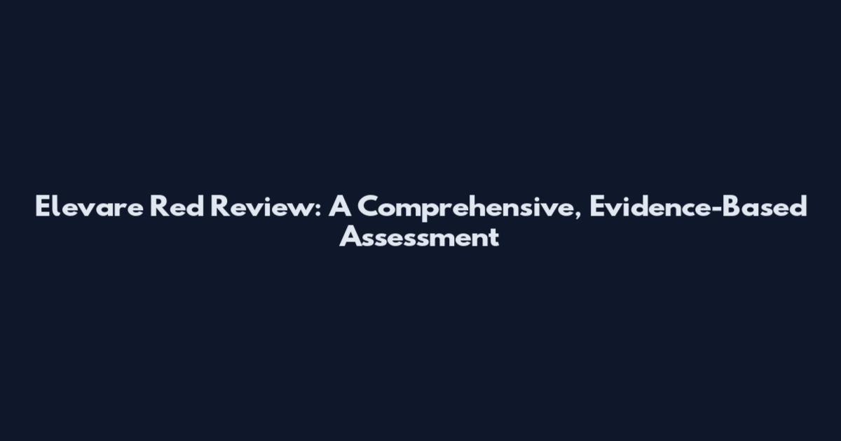 Elevare Red Review: A Comprehensive, Evidence-Based Assessment