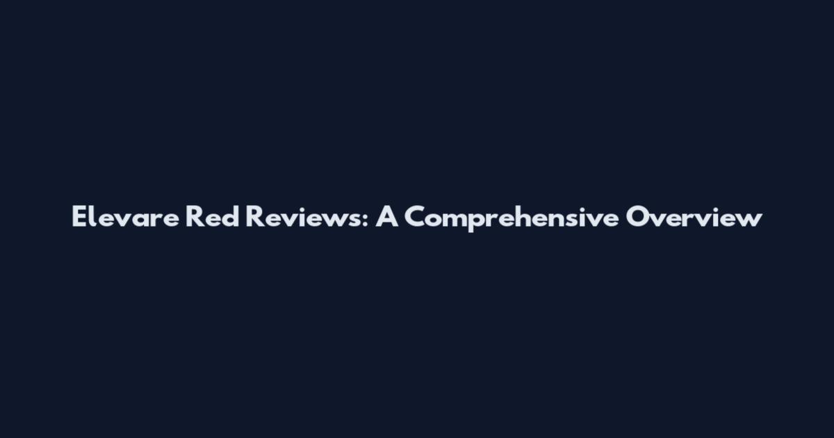 Elevare Red Reviews: A Comprehensive Overview
