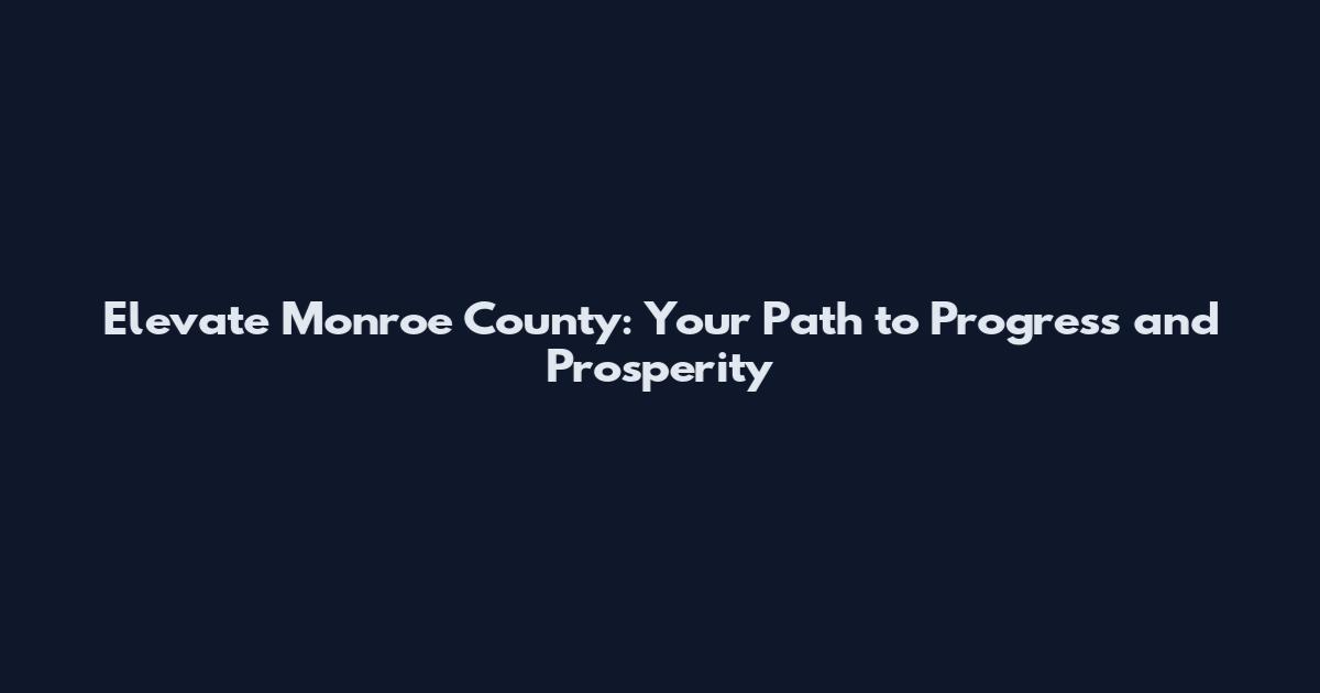 Elevate Monroe County: Your Path to Progress and Prosperity