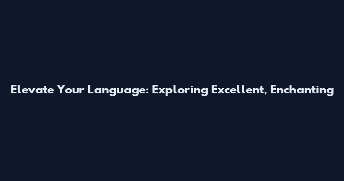 Elevate Your Language: Exploring Excellent, Enchanting