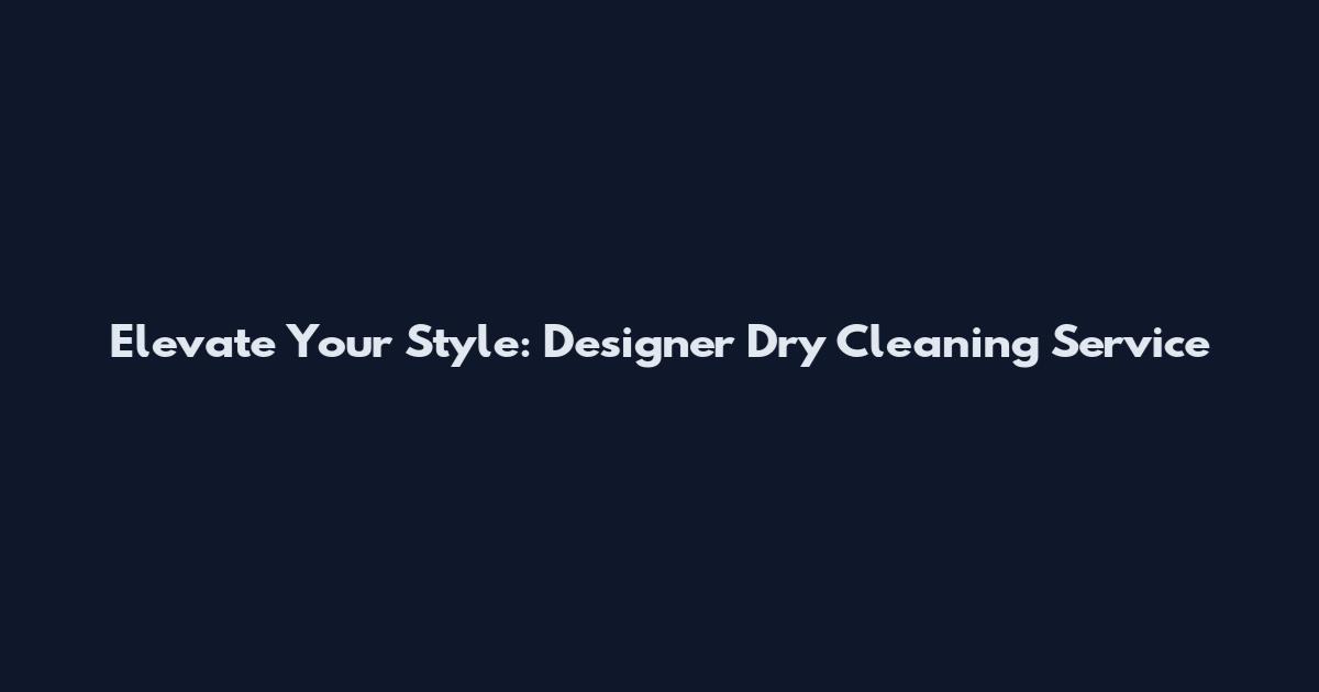 Elevate Your Style: Designer Dry Cleaning Service