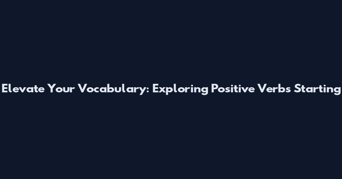 Elevate Your Vocabulary: Exploring Positive Verbs Starting
