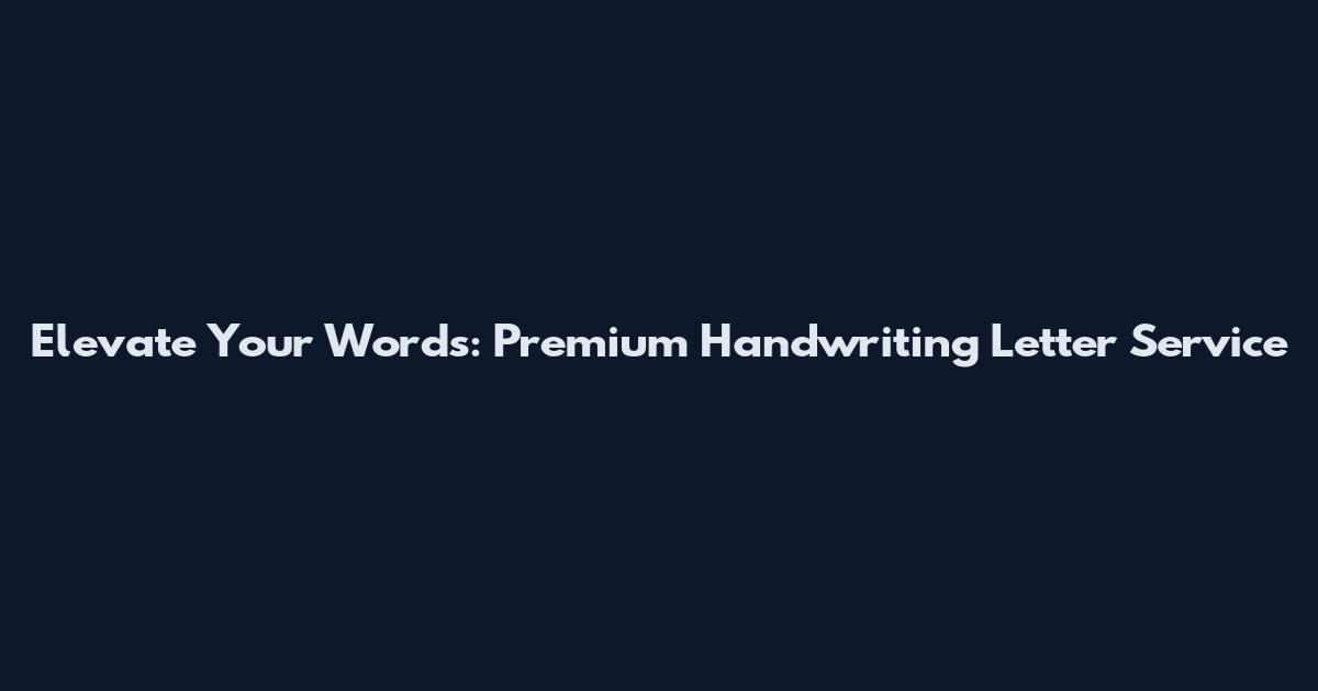 Elevate Your Words: Premium Handwriting Letter Service