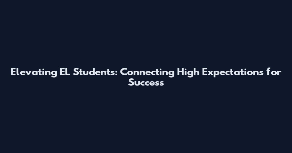 Elevating EL Students: Connecting High Expectations for Success