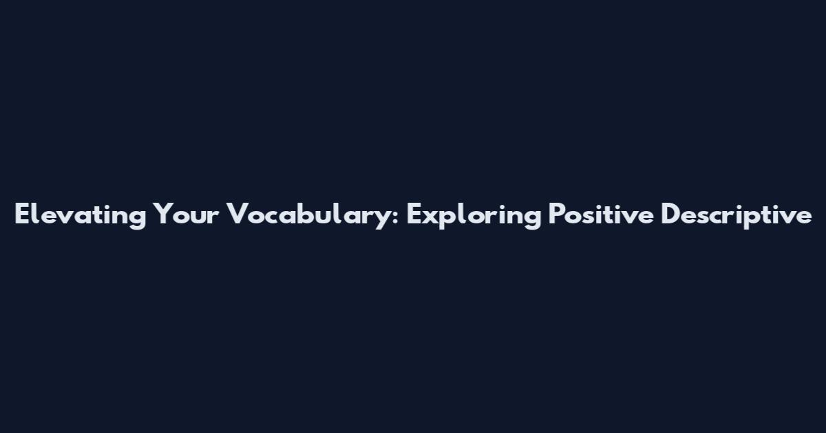 Elevating Your Vocabulary: Exploring Positive Descriptive