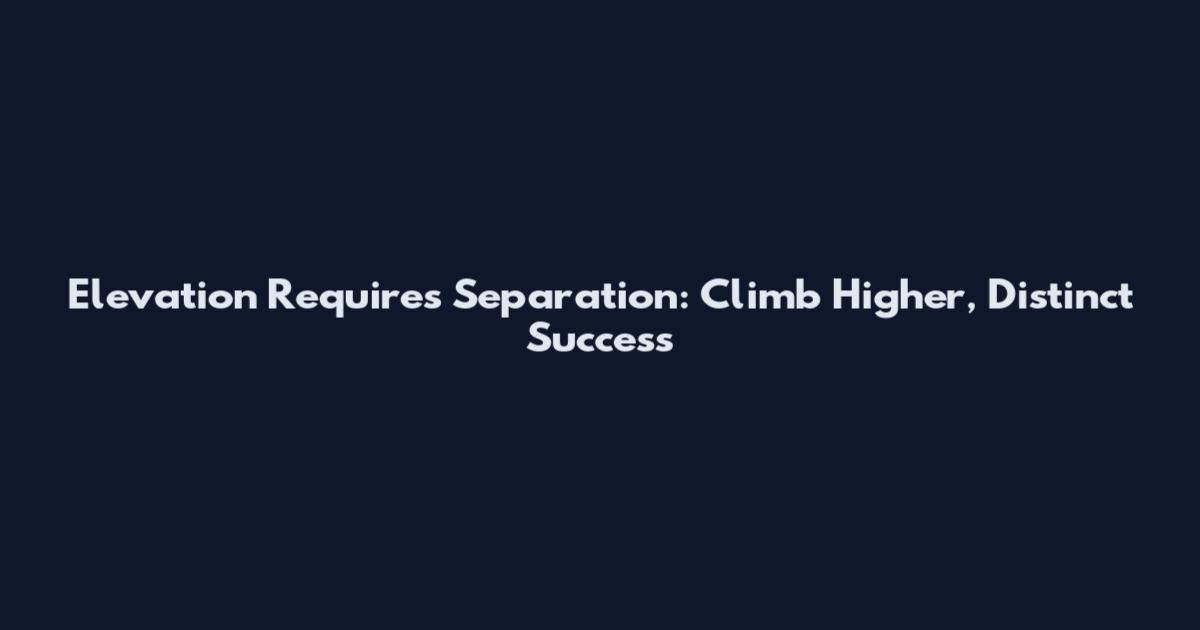 Elevation Requires Separation: Climb Higher, Distinct Success