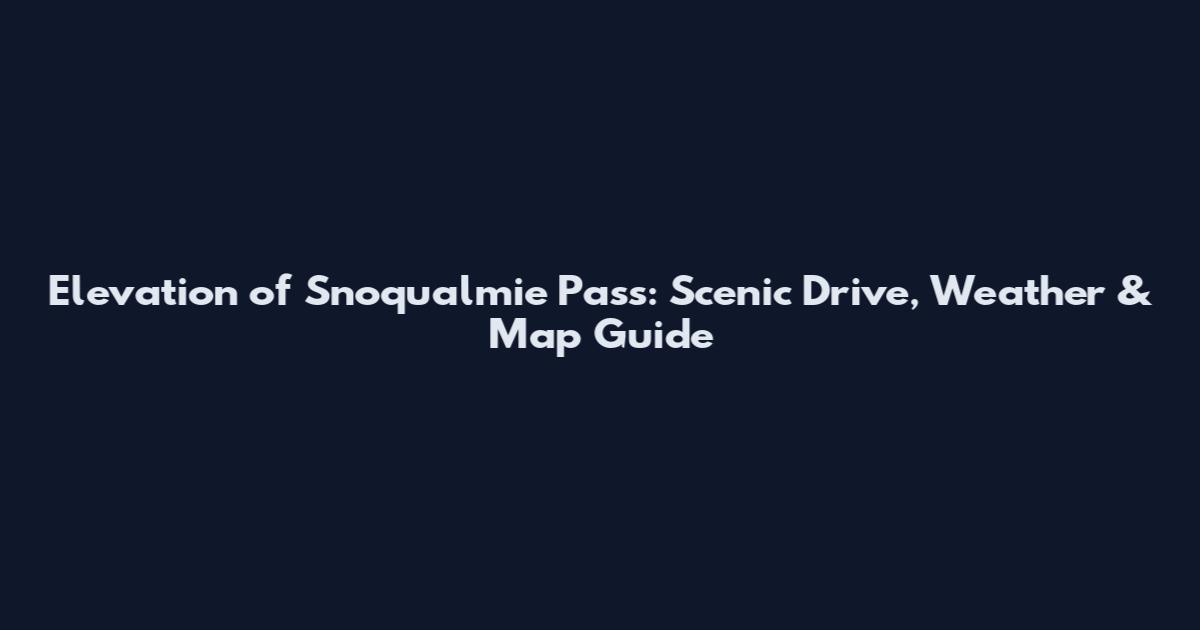 Elevation of Snoqualmie Pass: Scenic Drive, Weather & Map Guide