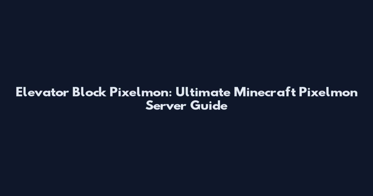 Elevator Block Pixelmon: Ultimate Minecraft Pixelmon Server Guide