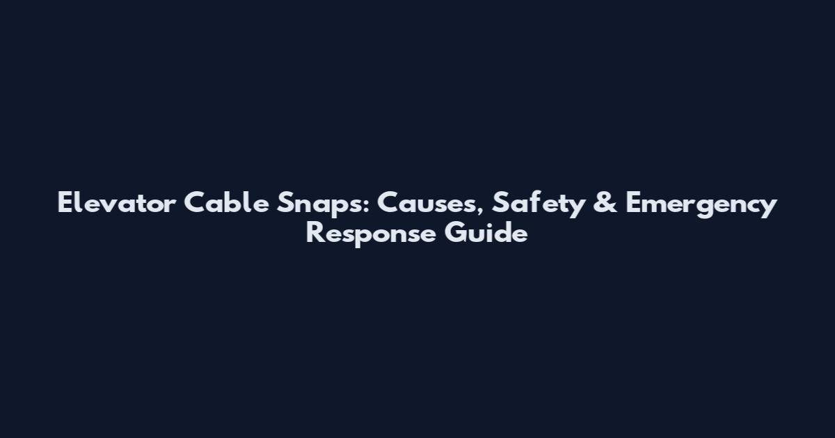 Elevator Cable Snaps: Causes, Safety & Emergency Response Guide