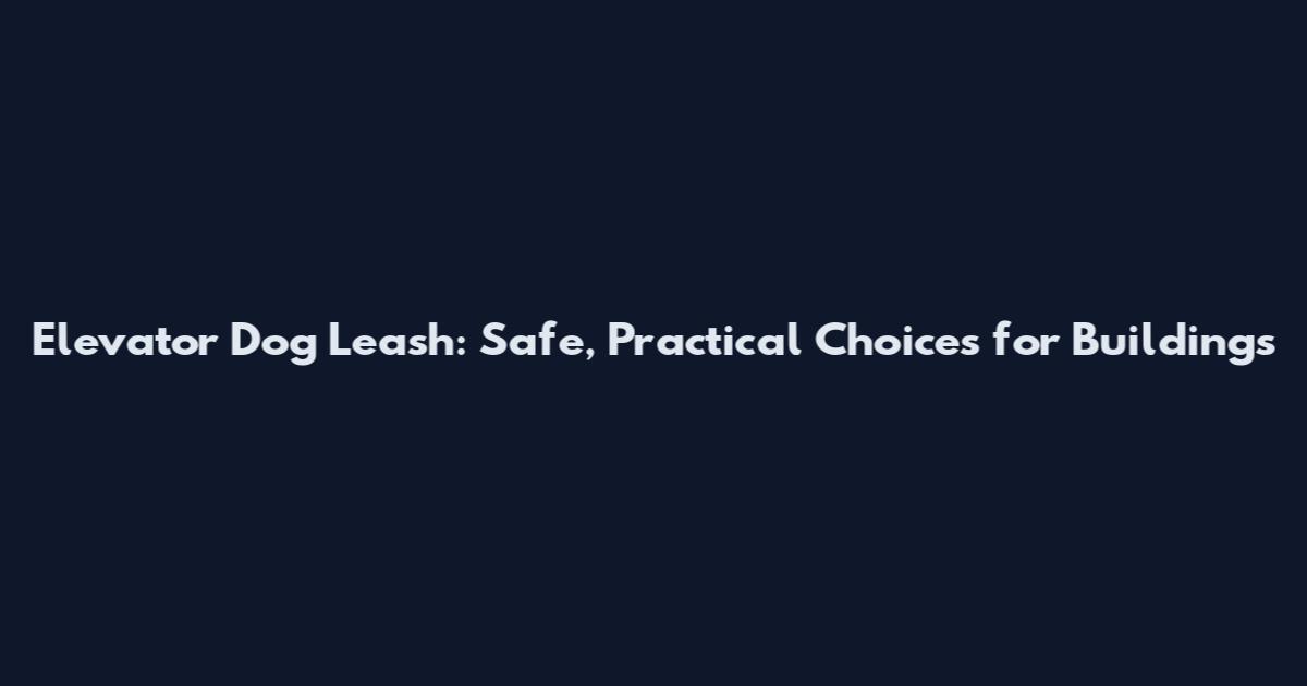 Elevator Dog Leash: Safe, Practical Choices for Buildings