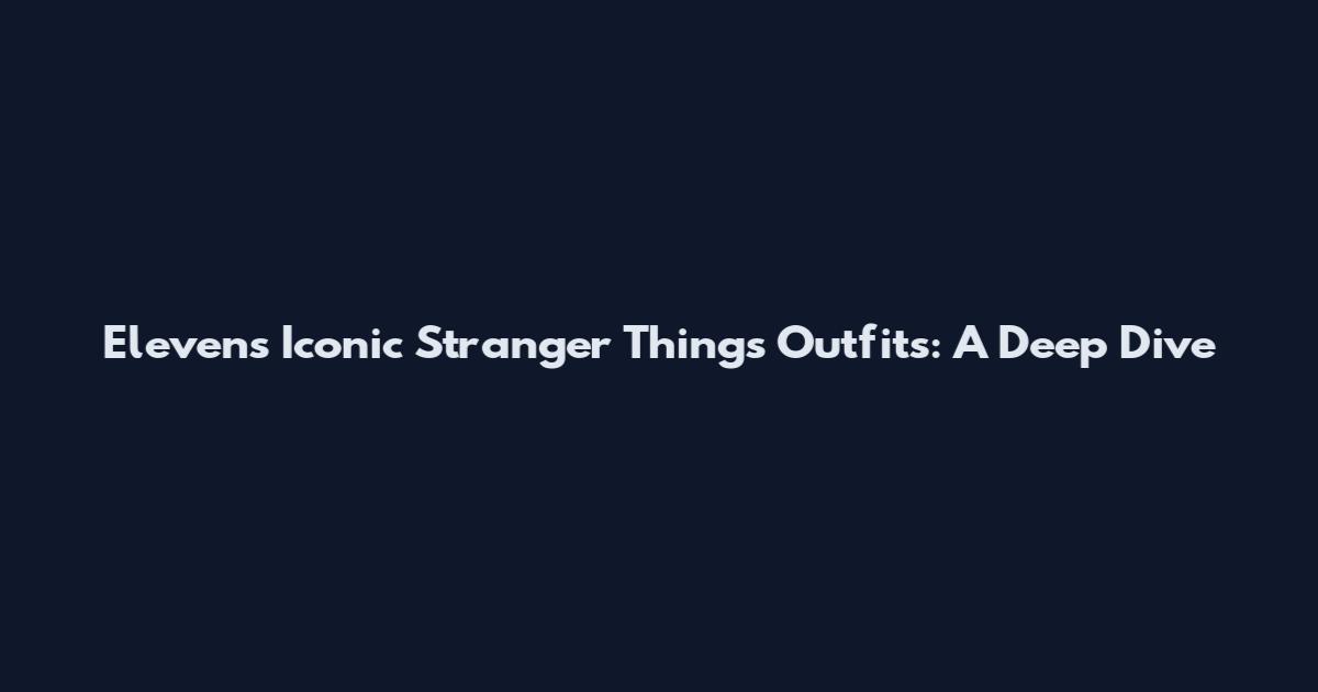 Eleven's Iconic Stranger Things Outfits: A Deep Dive
