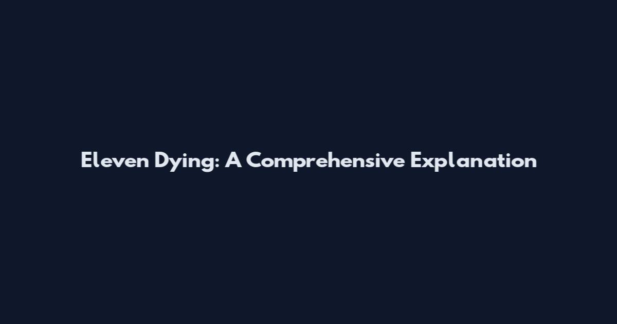 Eleven Dying: A Comprehensive Explanation