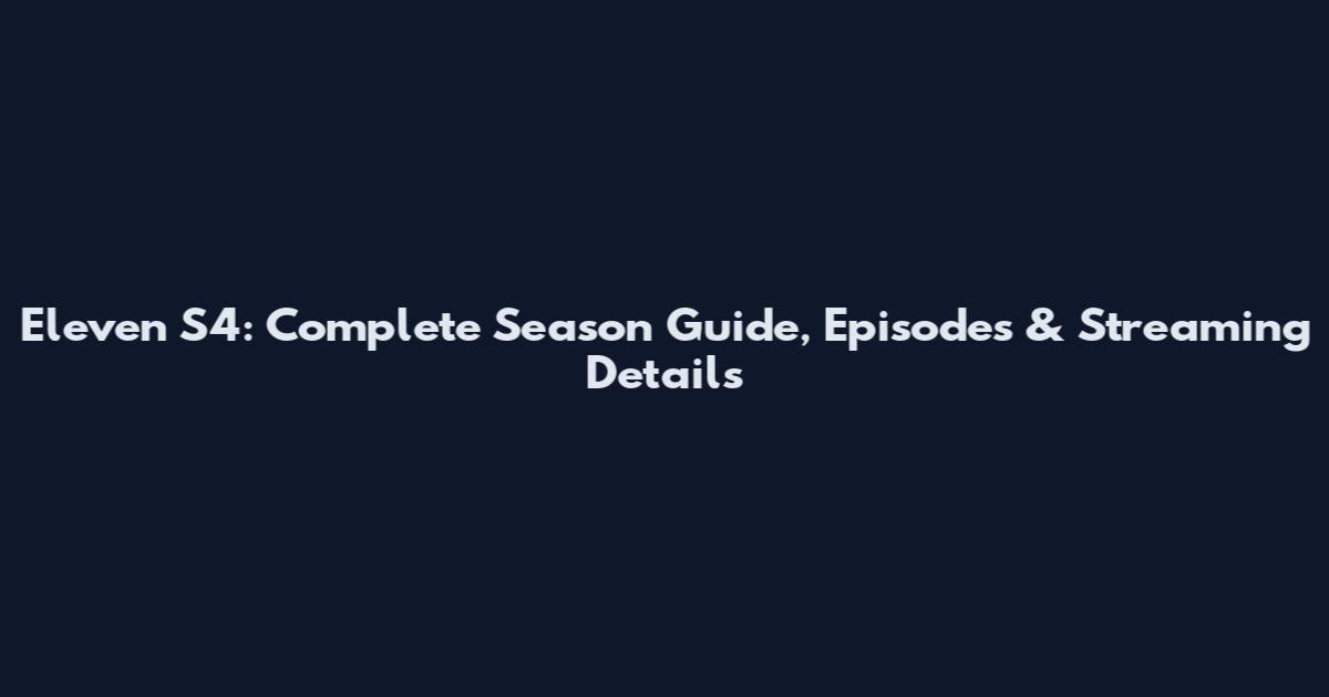 Eleven S4: Complete Season Guide, Episodes & Streaming Details