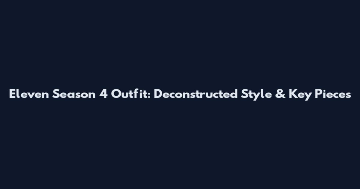 Eleven Season 4 Outfit: Deconstructed Style & Key Pieces