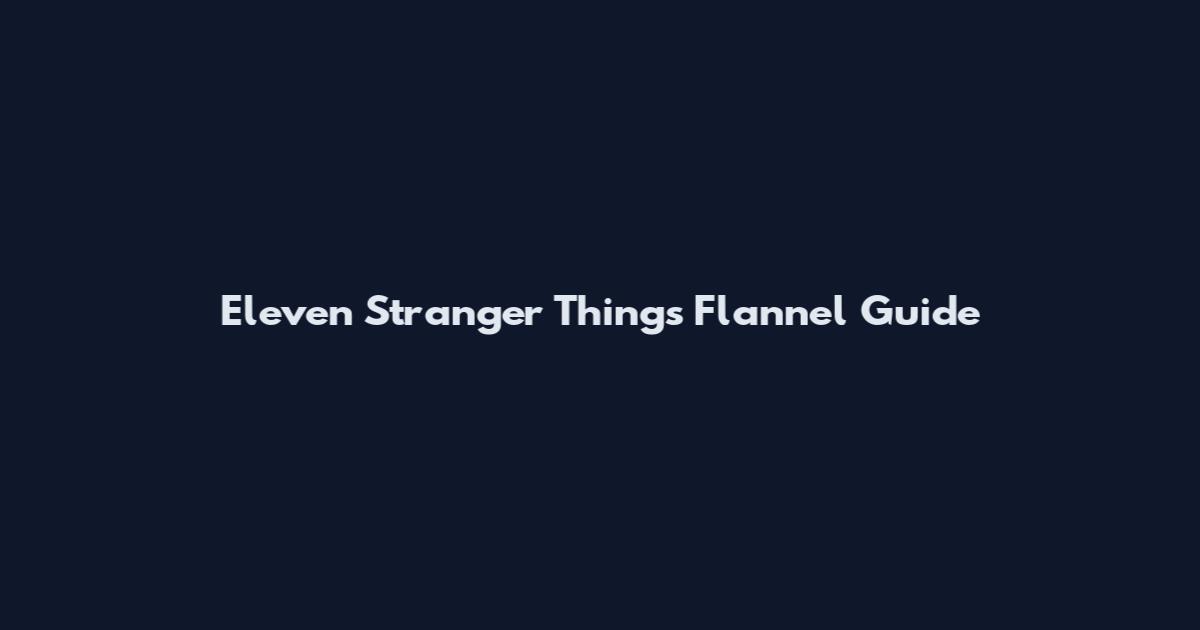 Eleven Stranger Things Flannel Guide