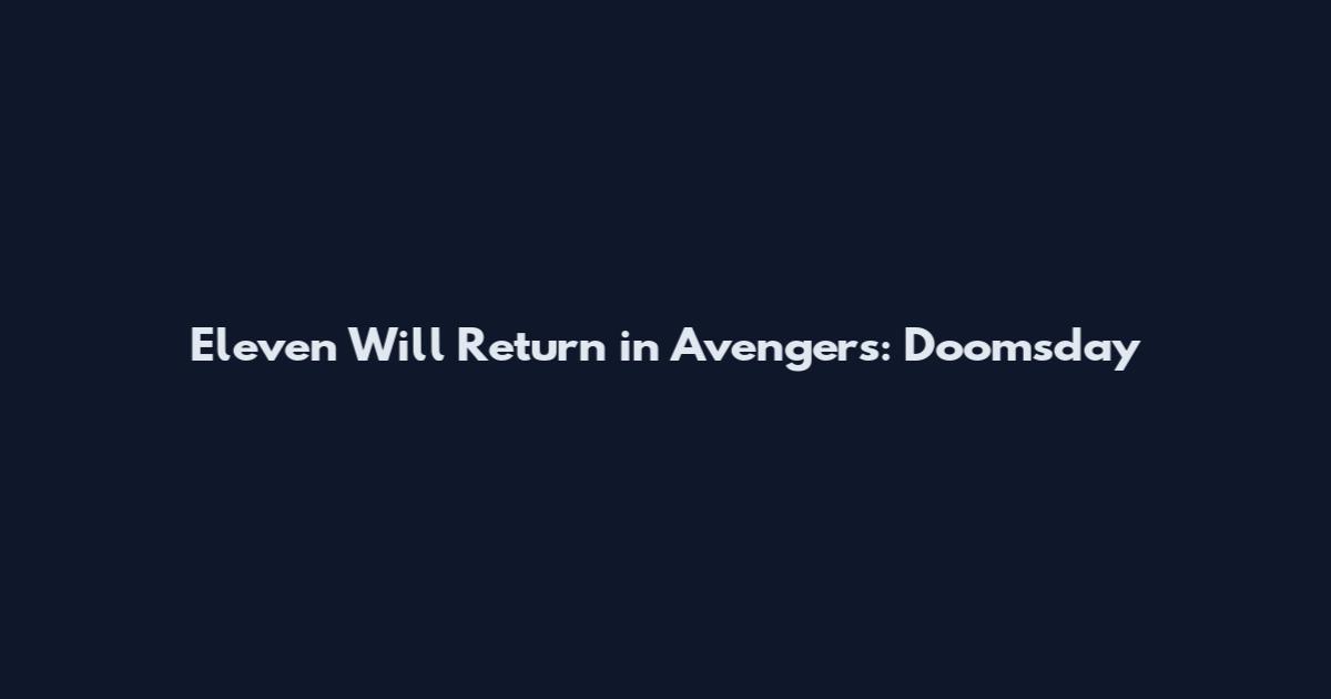 Eleven Will Return in Avengers: Doomsday