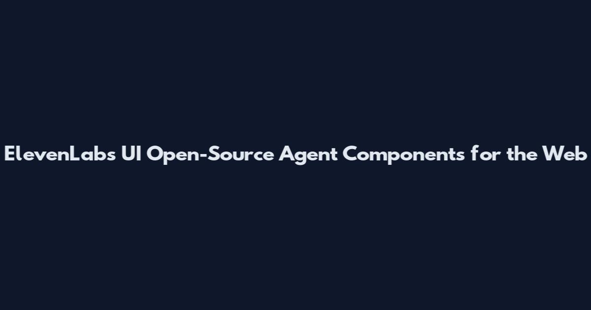 ElevenLabs UI Open-Source Agent Components for the Web