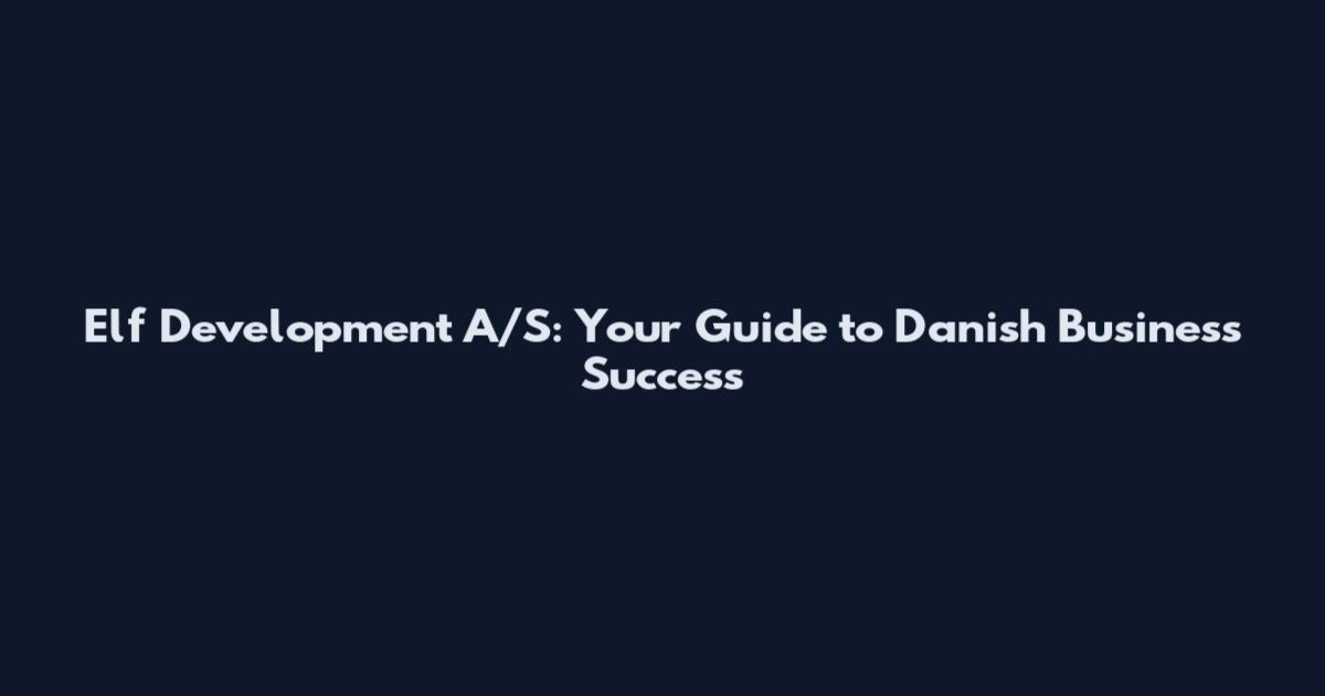 Elf Development A/S: Your Guide to Danish Business Success