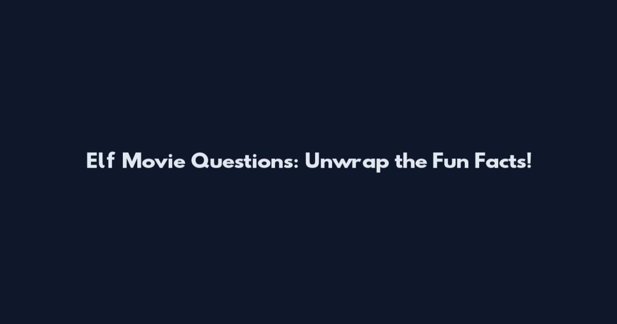 Elf Movie Questions: Unwrap the Fun Facts!